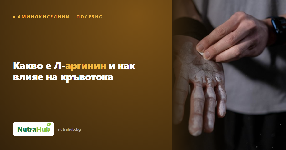 Какво е Л-аргинин и как влияе на кръвотока