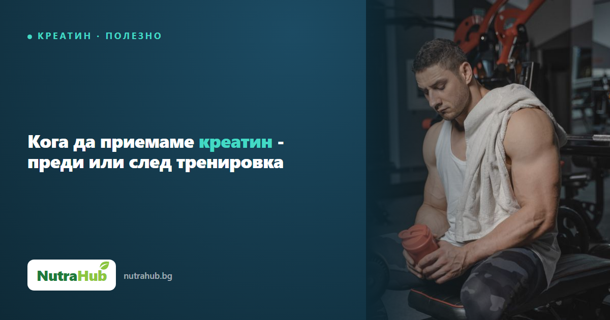 Кога да приемаме креатин - преди или след тренировка