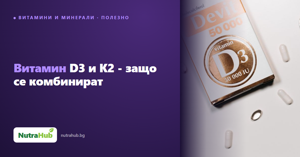 Витамин D3 и K2 - защо се комбинират