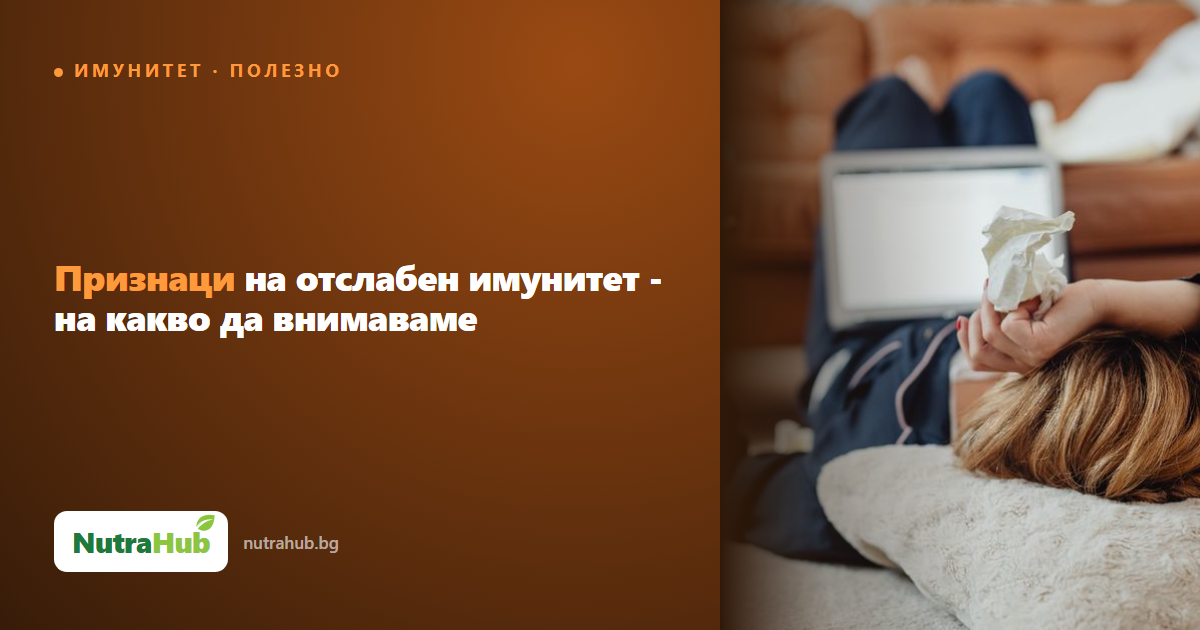 Признаци на отслабен имунитет - на какво да внимаваме
